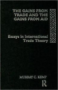 Title: The Gains from Trade and the Gains from Aid: Essays in International Trade Theory / Edition 1, Author: Murray C. Kemp