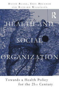 Title: Health and Social Organization: Towards a Health Policy for the 21st Century / Edition 1, Author: David Blane