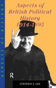 Title: Aspects of British Political History 1914-1995 / Edition 1, Author: Stephen J. Lee