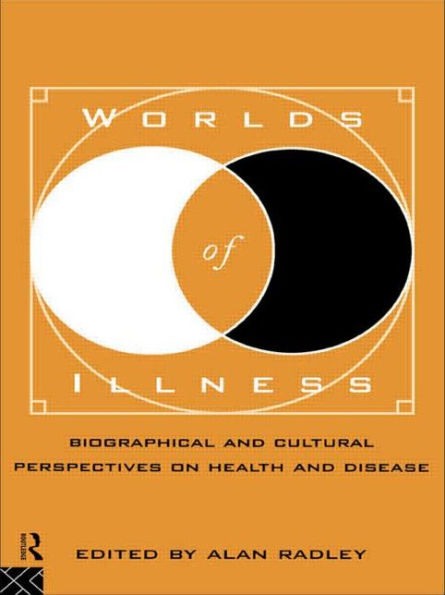 Worlds of Illness: Biographical and Cultural Perspectives on Health and Disease / Edition 1