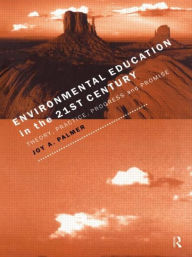 Title: Environmental Education in the 21st Century: Theory, Practice, Progress and Promise, Author: Joy Palmer