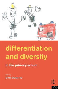 Title: Differentiation and Diversity in the Primary School / Edition 1, Author: Eve Bearne