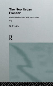 Title: The New Urban Frontier: Gentrification and the Revanchist City / Edition 1, Author: Neil Smith