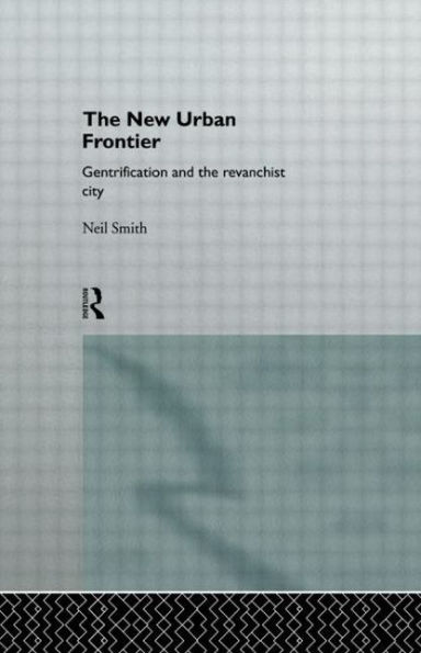 The New Urban Frontier: Gentrification and the Revanchist City / Edition 1