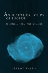 Title: An Historical Study of English: Function, Form and Change / Edition 1, Author: Jeremy Smith