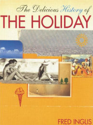 Title: The Delicious History of the Holiday / Edition 1, Author: Fred Inglis