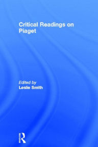 Title: Critical Readings on Piaget / Edition 1, Author: Leslie Smith