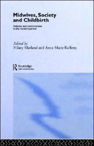 Title: Midwives, Society and Childbirth: Debates and Controversies in the Modern Period / Edition 1, Author: Hilary Marland