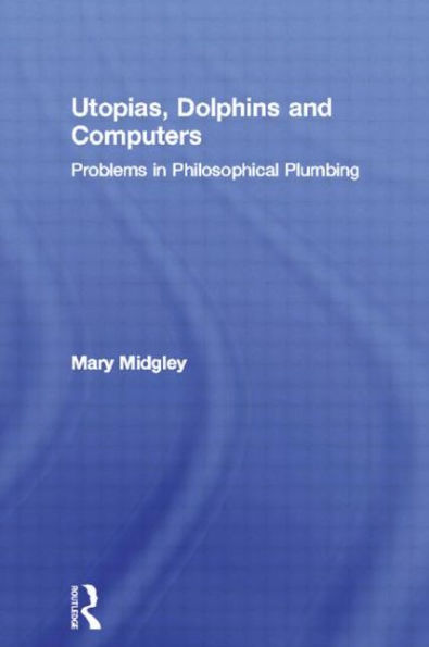 Utopias, Dolphins and Computers: Problems in Philosophical Plumbing / Edition 1