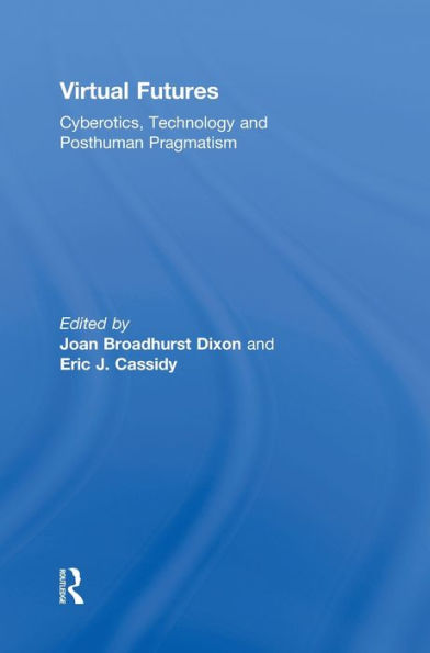 Virtual Futures: Cyberotics, Technology and Posthuman Pragmatism