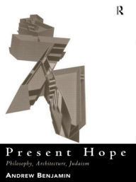 Title: Present Hope: Philosophy, Architecture, Judaism, Author: Andrew Benjamin