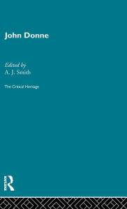 Title: John Donne: The Critical Heritage / Edition 1, Author: A.J.  Smith