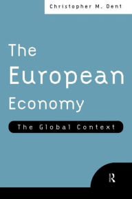 Title: The European Economy: The Global Context / Edition 1, Author: Christopher M. Dent