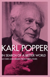 Title: In Search of a Better World: Lectures and Essays from Thirty Years / Edition 1, Author: Karl Popper