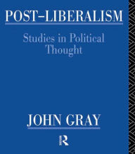 Title: Post-Liberalism: Studies in Political Thought / Edition 1, Author: John Gray