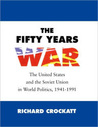 Title: The Fifty Years War: The United States and the Soviet Union in World Politics, 1941-1991 / Edition 1, Author: Richard Crockatt