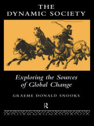 Title: The Dynamic Society: The Sources of Global Change / Edition 1, Author: Graeme Snooks