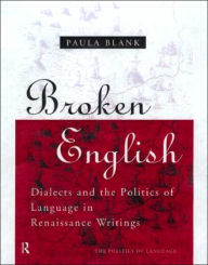 Title: Broken English: Dialects and the Politics of Language in Renaissance Writings / Edition 1, Author: Paula Blank