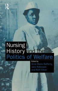 Title: Nursing History and the Politics of Welfare / Edition 1, Author: Ann Marie Rafferty