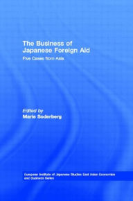 Title: The Business of Japanese Foreign Aid: Five Cases from Asia / Edition 1, Author: Marie Soderberg