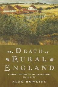 Title: The Death of Rural England: A Social History of the Countryside Since 1900, Author: Alun Howkins