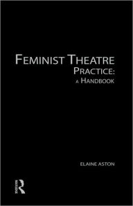 Title: Feminist Theatre Practice: A Handbook, Author: Elaine Aston