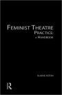 Feminist Theatre Practice: A Handbook