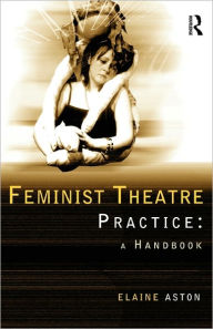 Title: Feminist Theatre Practice: A Handbook, Author: Elaine Aston