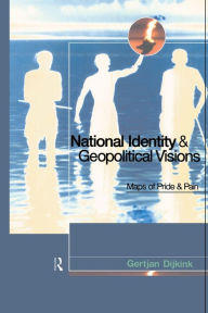 Title: National Identity and Geopolitical Visions: Maps of Pride and Pain, Author: Gertjan Dijink