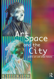 Title: Art, Space and the City / Edition 1, Author: Malcolm Miles