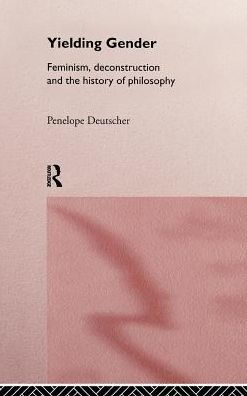 Yielding Gender: Feminism, Deconstruction and the History of Philosophy