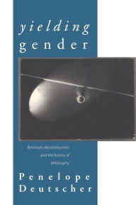 Title: Yielding Gender: Feminism, Deconstruction and the History of Philosophy / Edition 1, Author: Penelope Deutscher