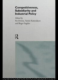 Title: Competitiveness, Subsidiarity and Industrial Policy / Edition 1, Author: Pat J. Devine