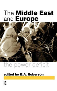 Title: Middle East and Europe: The Power Deficit / Edition 1, Author: B. A. Roberson