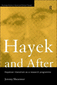 Title: Hayek and After: Hayekian Liberalism as a Research Programme / Edition 1, Author: Jeremy Shearmur