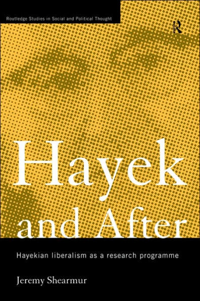 Hayek and After: Hayekian Liberalism as a Research Programme / Edition 1