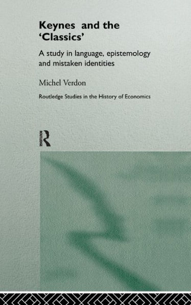 Keynes and the 'Classics': A Study in Language, Epistemology and Mistaken Identities / Edition 1