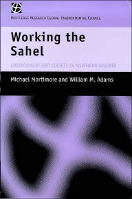 Title: Working the Sahel / Edition 1, Author: W.M. Adams