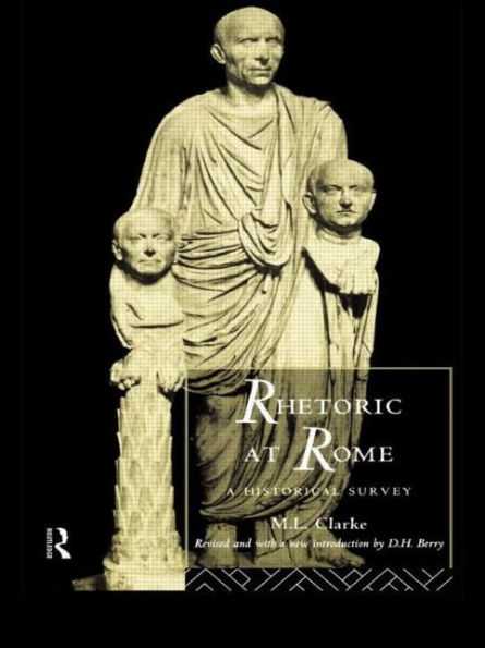 Rhetoric at Rome: A Historical Survey / Edition 1