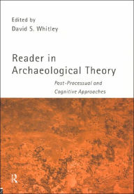 Title: Reader in Archaeological Theory: Post-Processual and Cognitive Approaches / Edition 1, Author: David S. Whitley