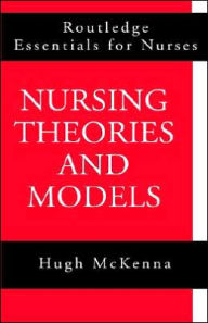 Title: Nursing Theories and Models / Edition 1, Author: Hugh McKenna