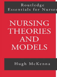 Title: Nursing Theories and Models / Edition 1, Author: Hugh McKenna