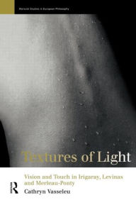 Title: Textures of Light: Vision and Touch in Irigaray, Levinas and Merleau Ponty, Author: Cathryn Vasseleu