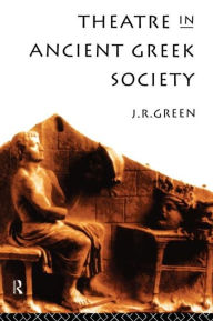 Title: Theatre in Ancient Greek Society / Edition 1, Author: J. R. Green