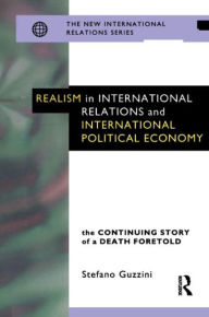 Title: Realism in International Relations and International Political Economy: The Continuing Story of a Death Foretold / Edition 1, Author: Stefano Guzzini