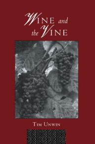 Title: Wine and the Vine: An Historical Geography of Viticulture and the Wine Trade / Edition 1, Author: Tim Unwin