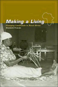 Title: Making a Living: Changing Livelihoods in Rural Africa / Edition 1, Author: Elizabeth Francis