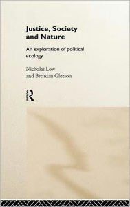 Title: Justice, Society and Nature: An Exploration of Political Ecology / Edition 1, Author: Brendan Gleeson