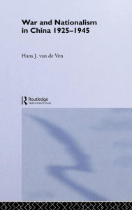 Title: War and Nationalism in China: 1925-1945 / Edition 1, Author: Hans van de Ven