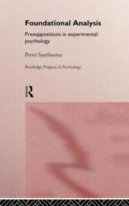 Title: Foundational Analysis: Presuppositions in Experimental Psychology / Edition 1, Author: Pertti Saariluoma